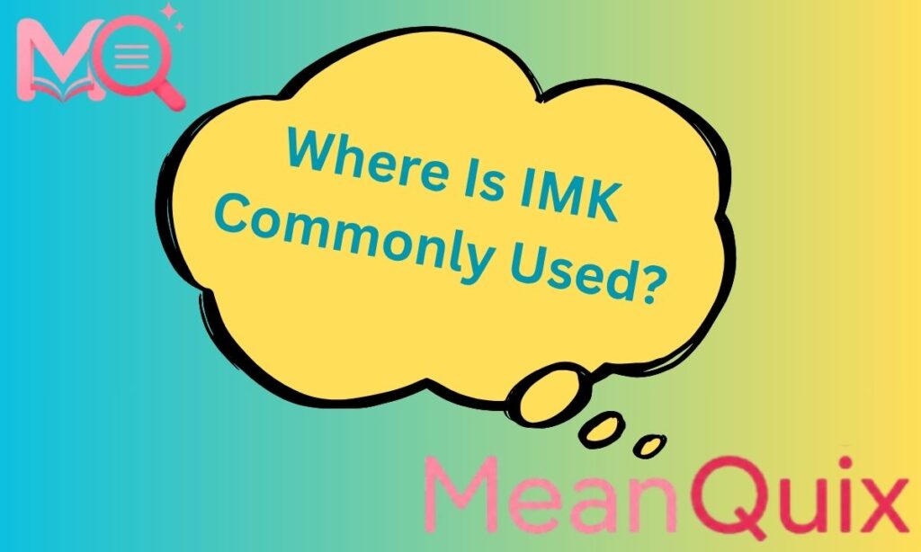 Where Is IMK Commonly Used