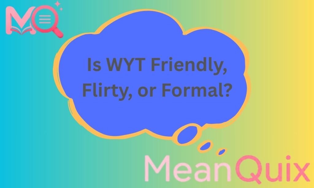 Is WYT Friendly, Flirty, or Formal